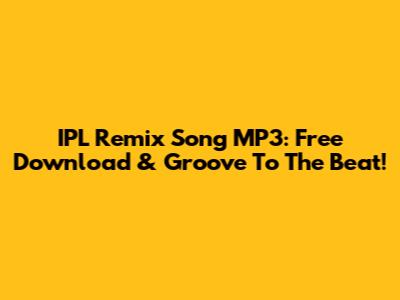IPL Remix Song MP3: Free Download & Groove To The Beat!