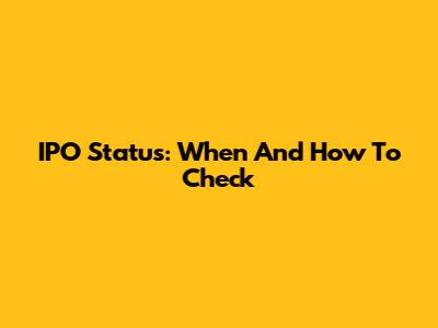 IPO Status: When And How To Check