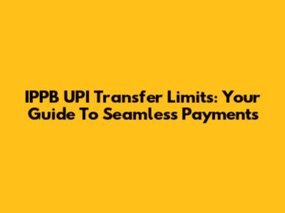 IPPB UPI Transfer Limits: Your Guide To Seamless Payments