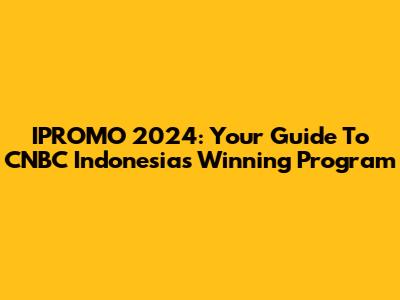 IPROMO 2024: Your Guide To CNBC Indonesia's Winning Program