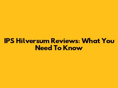 IPS Hilversum Reviews: What You Need To Know