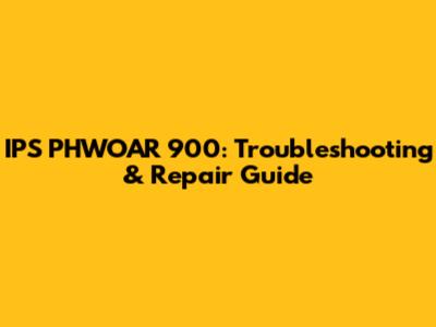 IPS PHWOAR 900: Troubleshooting & Repair Guide