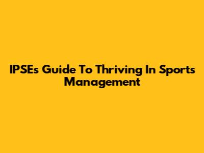 IPSE's Guide To Thriving In Sports Management