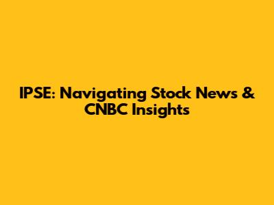 IPSE: Navigating Stock News & CNBC Insights
