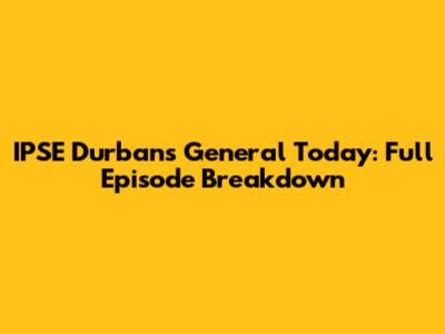 IPSE Durban's General Today: Full Episode Breakdown