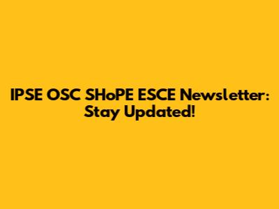 IPSE OSC SHoPE ESCE Newsletter: Stay Updated!