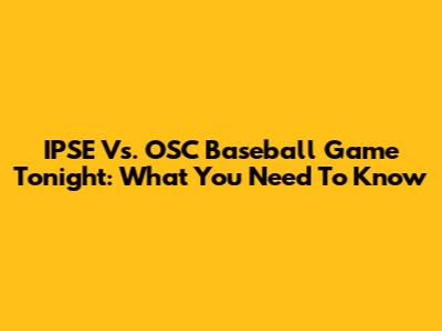 IPSE Vs. OSC Baseball Game Tonight: What You Need To Know