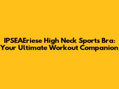IPSEAEriese High Neck Sports Bra: Your Ultimate Workout Companion
