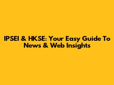 IPSEI & HKSE: Your Easy Guide To News & Web Insights