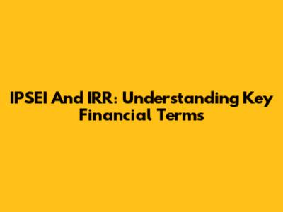 IPSEI And IRR: Understanding Key Financial Terms