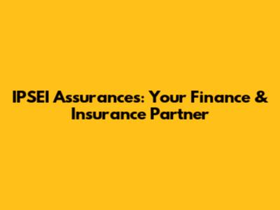 IPSEI Assurances: Your Finance & Insurance Partner
