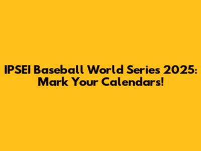 IPSEI Baseball World Series 2025: Mark Your Calendars!