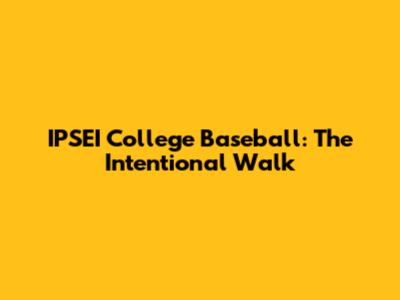 IPSEI College Baseball: The Intentional Walk