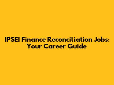IPSEI Finance Reconciliation Jobs: Your Career Guide