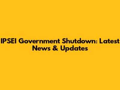IPSEI Government Shutdown: Latest News & Updates