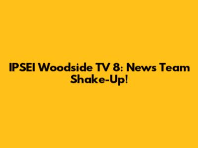 IPSEI Woodside TV 8: News Team Shake-Up!