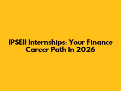 IPSEII Internships: Your Finance Career Path In 2026