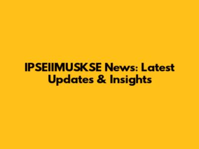 IPSEIIMUSKSE News: Latest Updates & Insights