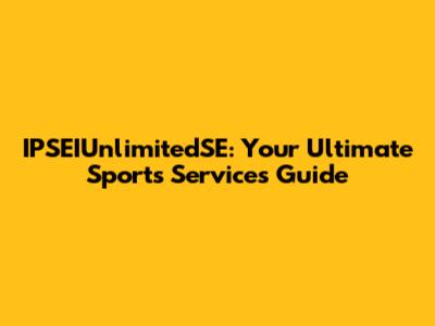 IPSEIUnlimitedSE: Your Ultimate Sports Services Guide