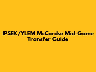 IPSEK/YLEM McCordse Mid-Game Transfer Guide