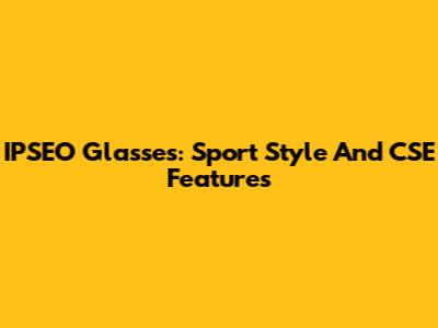 IPSEO Glasses: Sport Style And CSE Features