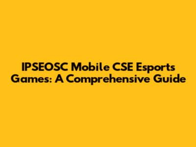 IPSEOSC Mobile CSE Esports Games: A Comprehensive Guide