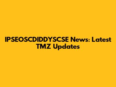 IPSEOSCDIDDYSCSE News: Latest TMZ Updates
