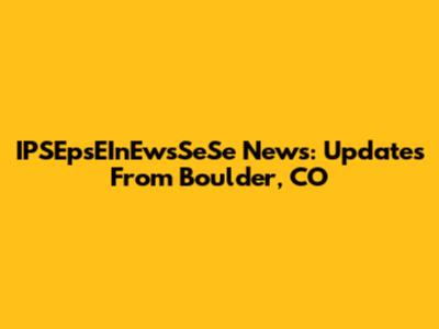 IPSEpsEInEwsSeSe News: Updates From Boulder, CO