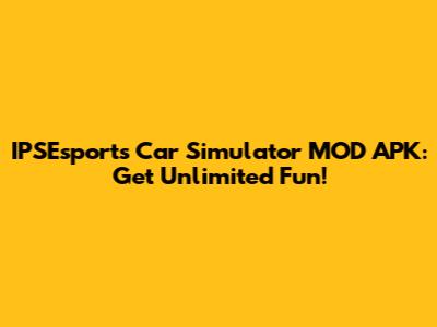 IPSEsports Car Simulator MOD APK: Get Unlimited Fun!