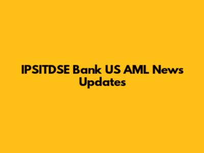 IPSITDSE Bank US AML News Updates