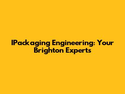 IPackaging Engineering: Your Brighton Experts
