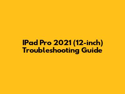 IPad Pro 2021 (12-inch) Troubleshooting Guide