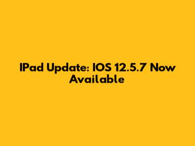 IPad Update: IOS 12.5.7 Now Available