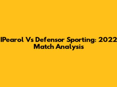 IPearol Vs Defensor Sporting: 2022 Match Analysis