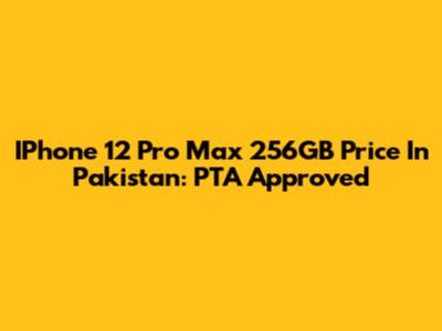 IPhone 12 Pro Max 256GB Price In Pakistan: PTA Approved