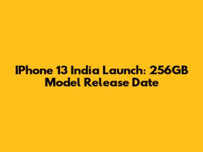 IPhone 13 India Launch: 256GB Model Release Date