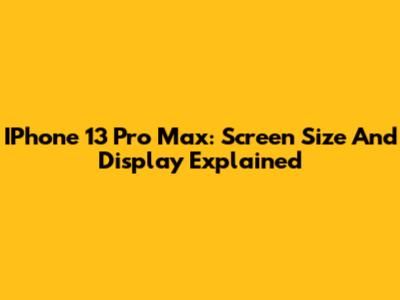 IPhone 13 Pro Max: Screen Size And Display Explained