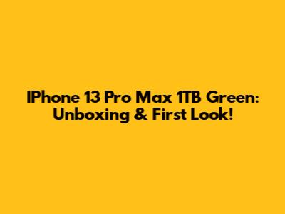IPhone 13 Pro Max 1TB Green: Unboxing & First Look!