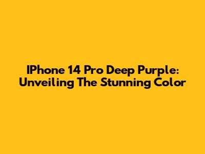 IPhone 14 Pro Deep Purple: Unveiling The Stunning Color