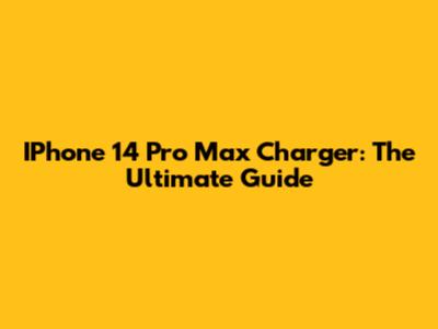 IPhone 14 Pro Max Charger: The Ultimate Guide