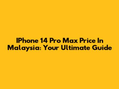 IPhone 14 Pro Max Price In Malaysia: Your Ultimate Guide