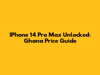 IPhone 14 Pro Max Unlocked: Ghana Price Guide