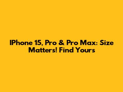 IPhone 15, Pro & Pro Max: Size Matters! Find Yours
