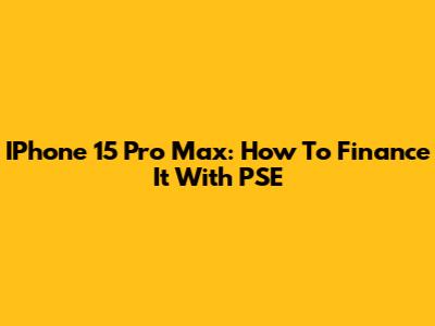IPhone 15 Pro Max: How To Finance It With PSE