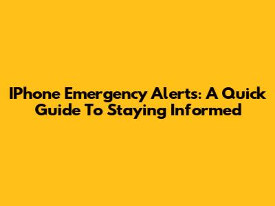 IPhone Emergency Alerts: A Quick Guide To Staying Informed