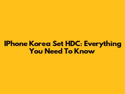 IPhone Korea Set HDC: Everything You Need To Know
