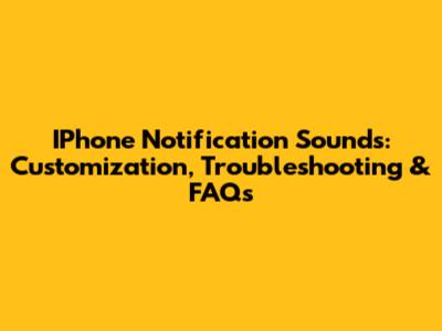 IPhone Notification Sounds: Customization, Troubleshooting & FAQs