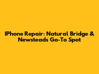 IPhone Repair: Natural Bridge & Newstead's Go-To Spot