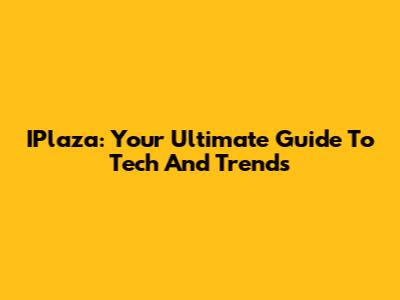 IPlaza: Your Ultimate Guide To Tech And Trends