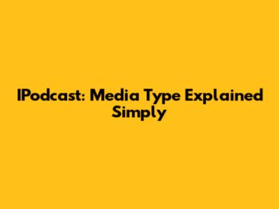 IPodcast: Media Type Explained Simply